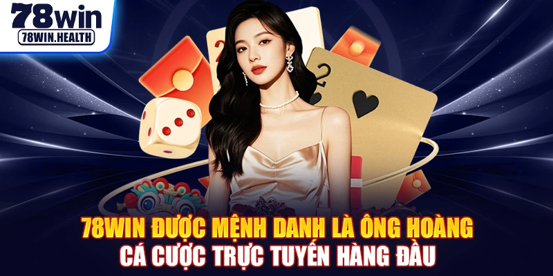 78WIN được mệnh danh là ông hoàng cá cược trực tuyến hàng đầu