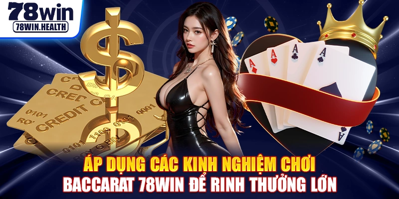 Áp dụng các kinh nghiệm chơi baccarat 78WIN để rinh thưởng lớn