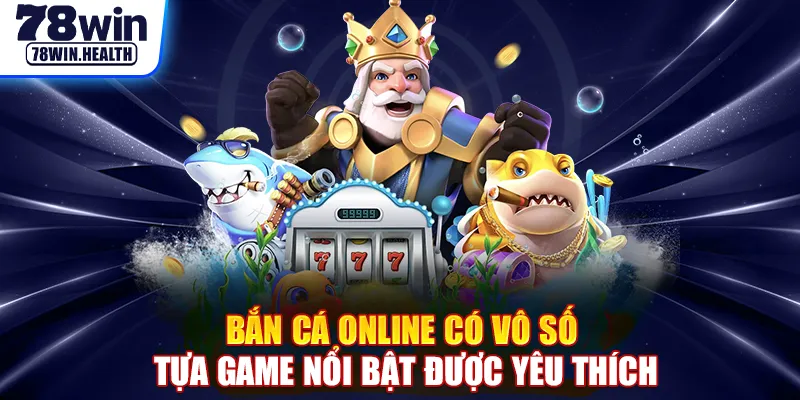 Bắn cá online có vô số tựa game nổi bật được yêu thích