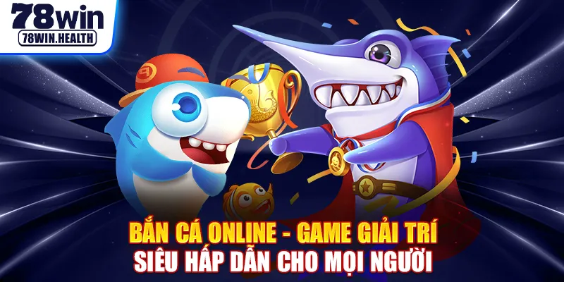 Bắn Cá Online - Game Giải Trí Siêu Hấp Dẫn Cho Mọi Người