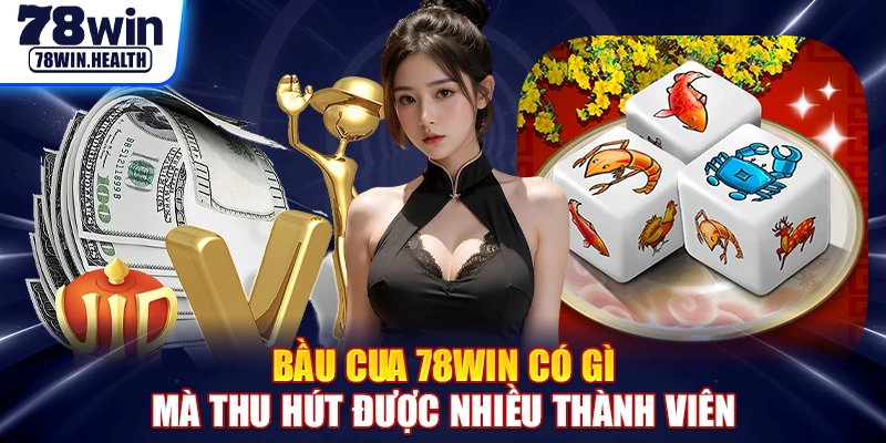 Bầu cua 78WIN có gì mà thu hút được nhiều thành viên