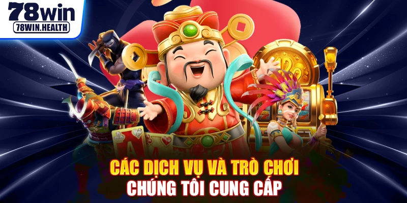 Các dịch vụ và trò chơi chúng tôi cung cấp