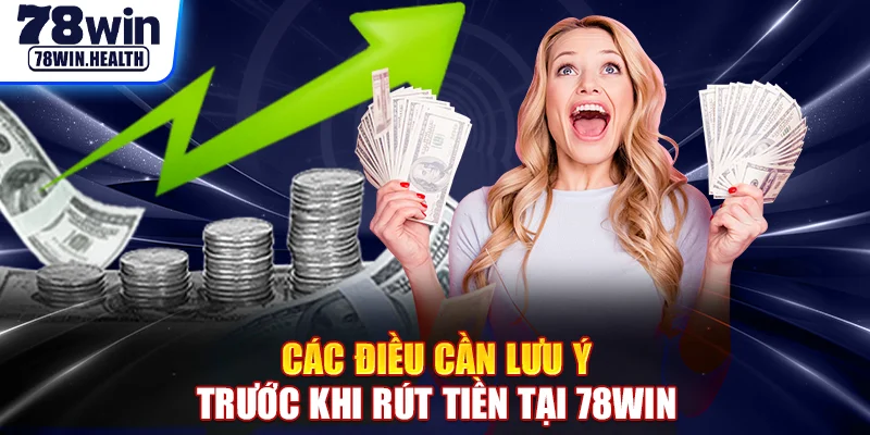 Các điều cần lưu ý trước khi rút tiền tại 78WIN