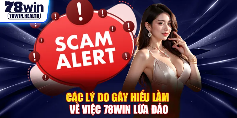 Các lý do gây hiểu lầm về việc 78WIN lừa đảo