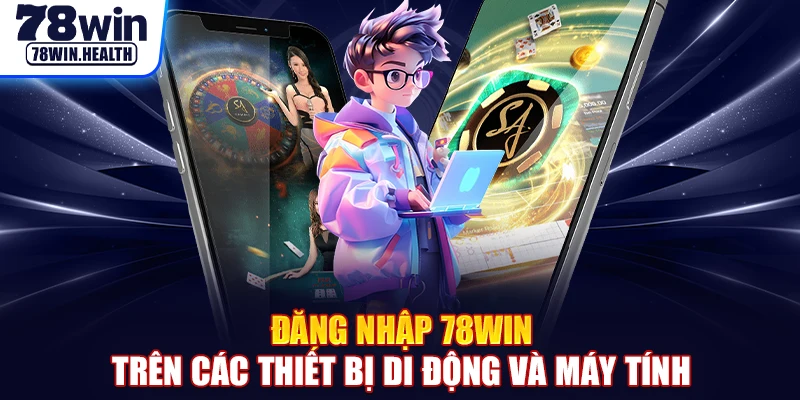 Đăng nhập 78WIN trên các thiết bị di động và máy tính