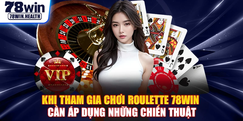 Khi tham gia chơi roulette 78WIN cần áp dụng những chiến thuật