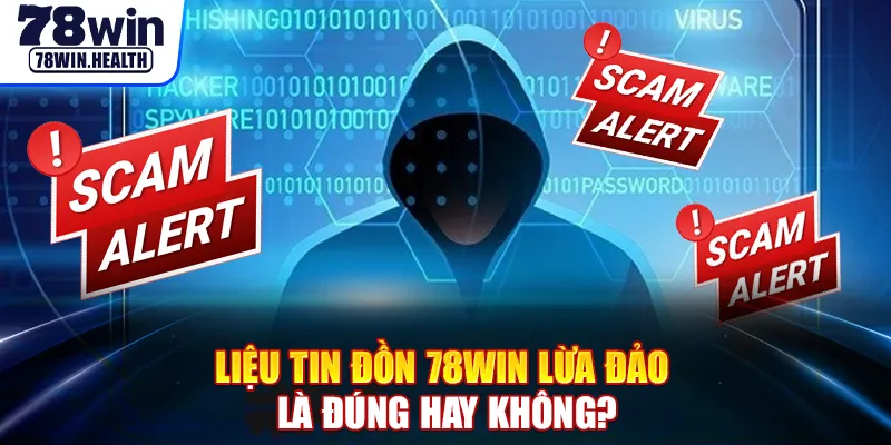 Liệu tin đồn 78WIN lừa đảo là đúng hay không?