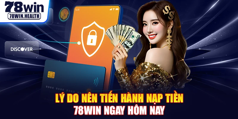 Lý do nên tiến hành nạp tiền 78WIN ngay hôm nay