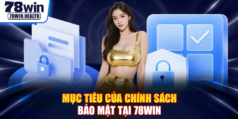 Mục tiêu của chính sách bảo mật tại 78WIN