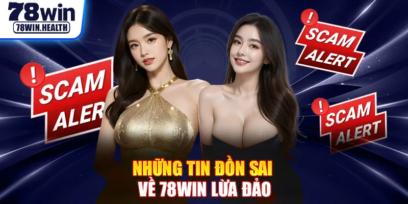 Những tin đồn sai về 78WIN lừa đảo