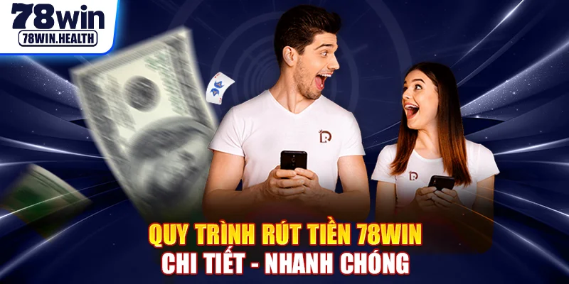 Quy trình rút tiền 78WIN chi tiết - nhanh chóng