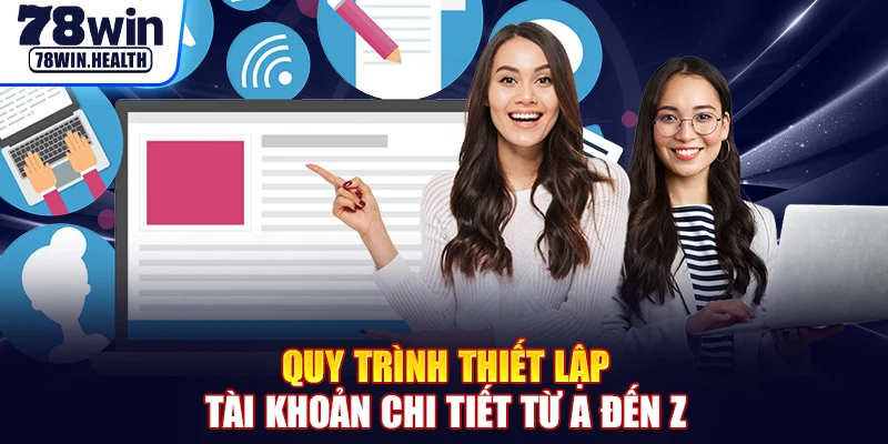 Quy trình thiết lập tài khoản chi tiết từ A đến Z