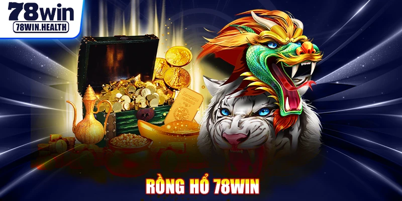 Rồng Hổ 78Win - Trải Nghiệm Cá Cược Mới Lạ Và Hấp Dẫn