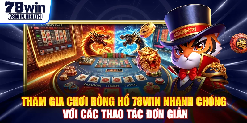 Tham gia chơi rồng hổ 78WIN nhanh chóng với các thao tác đơn giản