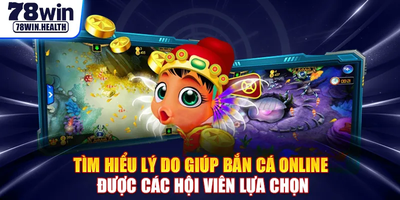 Tìm hiểu lý do giúp bắn cá online được các hội viên lựa chọn