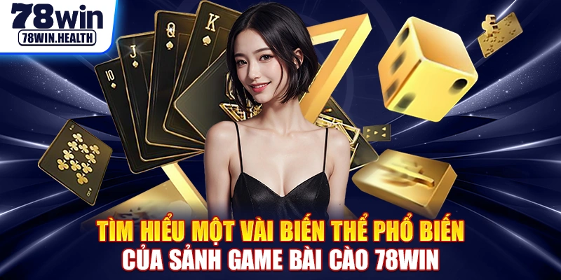 Tìm hiểu một vài biến thể phổ biến của sảnh game bài cào 78WIN