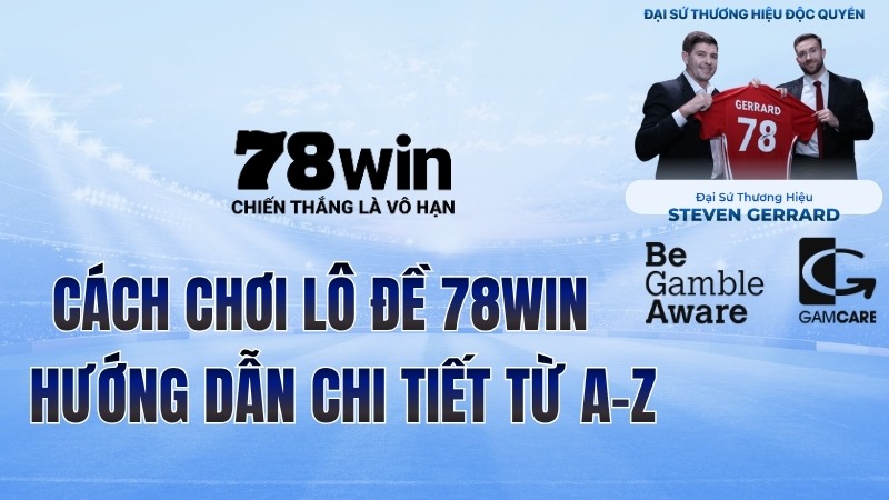 Cách Chơi Lô Đề 78WIN – Hướng Dẫn Chi Tiết Từ A–Z