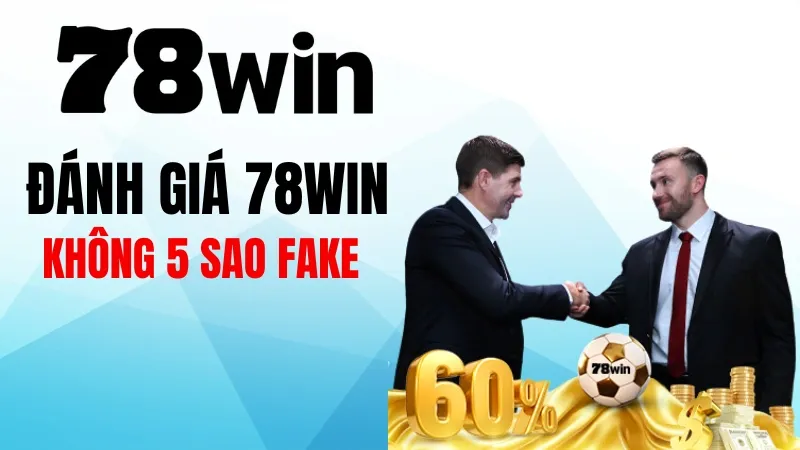Đánh giá 78WIN thật 6 tháng sử dụng: Thắng 184 triệu, thua 92 triệu – Không 5 sao fake