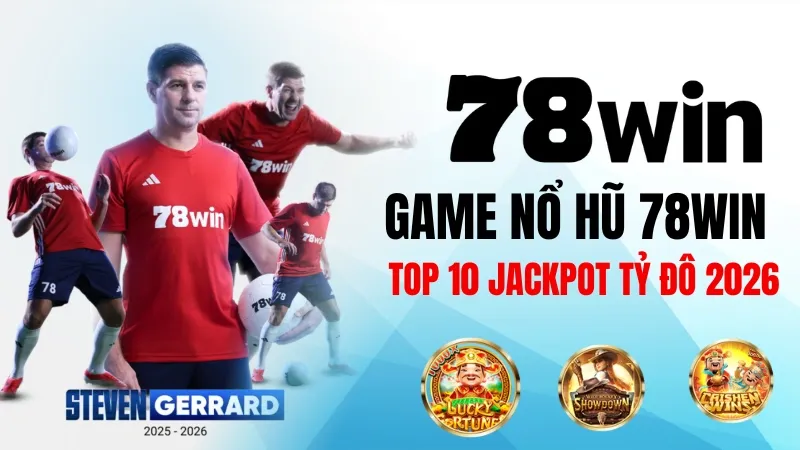 Game nổ hũ 78WIN top 10 jackpot tỷ đô 2026: RTP thật + mẹo pro ăn 184 triệu